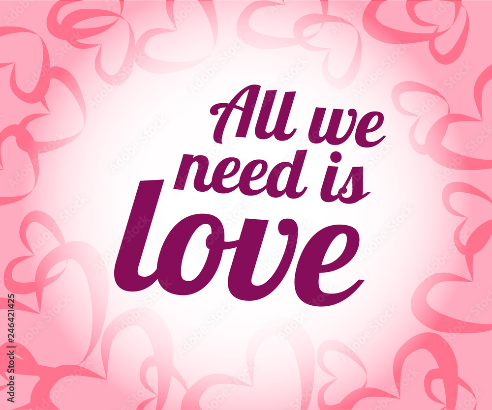All we need is love. Beautiful abstract invitation card with red if you loved quote on pink background for wallpaper design. Motivational phrase. Love pink background.
