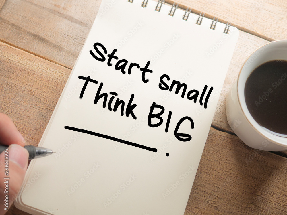 Start Small Think Big, Motivational Words Quotes Concept Start Small Think Big, Motivational Words Quotes Concept