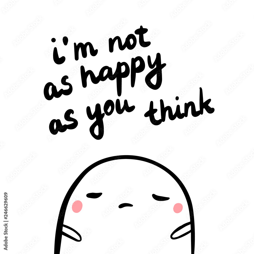 I'm not as happy as you think hand drawn illustration with sad marshmallow I'm not as happy as you think hand drawn illustration with sad marshmallow