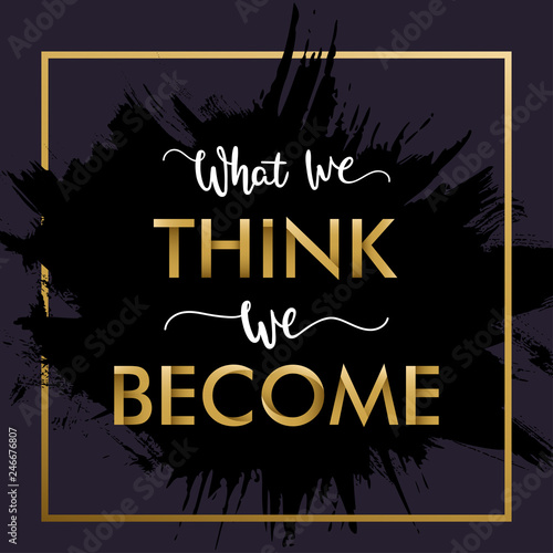 Insirational Lettering "What We Think, We Become". Ancient wisdom. Quote Buddha.