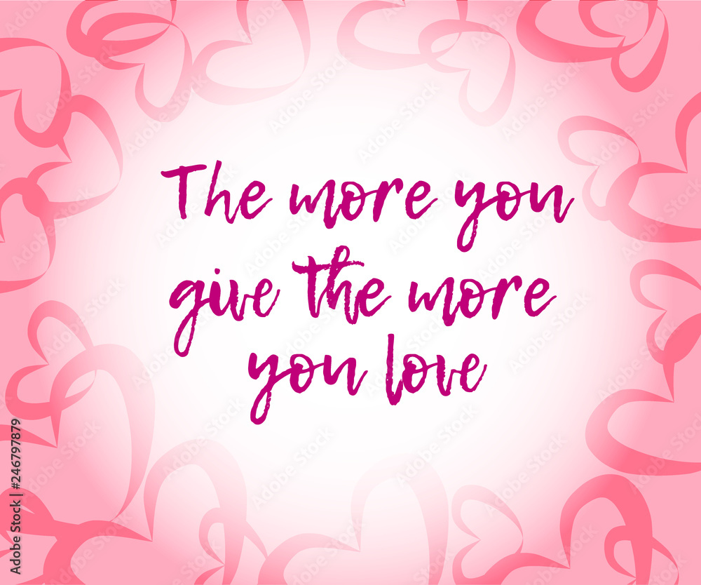 The more you give the more you love. Beautiful abstract invitation card with red if you loved quote on pink background for wallpaper design. Motivational phrase. Love pink background