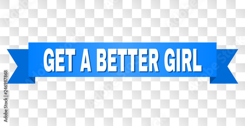 GET A BETTER GIRL text on a ribbon. Designed with white caption and blue stripe. Vector banner with GET A BETTER GIRL tag on a transparent background.