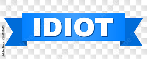 IDIOT text on a ribbon. Designed with white caption and blue tape. Vector banner with IDIOT tag on a transparent background.