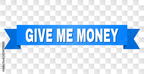 GIVE ME MONEY text on a ribbon. Designed with white caption and blue stripe. Vector banner with GIVE ME MONEY tag on a transparent background.