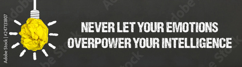 Never let your emotions overpower your intelligence