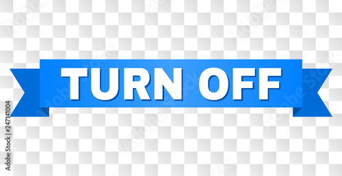 TURN OFF text on a ribbon. Designed with white caption and blue tape. Vector banner with TURN OFF tag on a transparent background.
