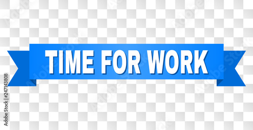 TIME FOR WORK text on a ribbon. Designed with white caption and blue tape. Vector banner with TIME FOR WORK tag on a transparent background.