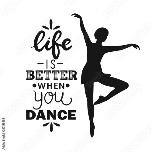 Decorative background with dancing girl and english text. Ballet studio, poster design. Black and white illustration with pose of ballet. Life is better when you dance