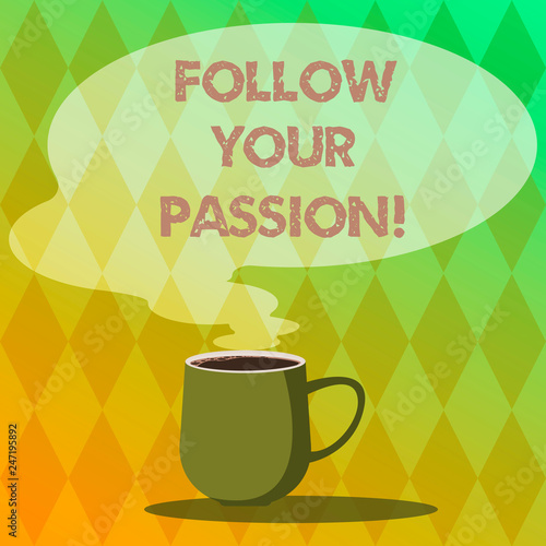 Handwriting text writing Follow Your Passion. Concept meaning go with Strong interest curiosity or enthusiasm Mug photo Cup of Hot Coffee with Blank Color Speech Bubble as Steam icon