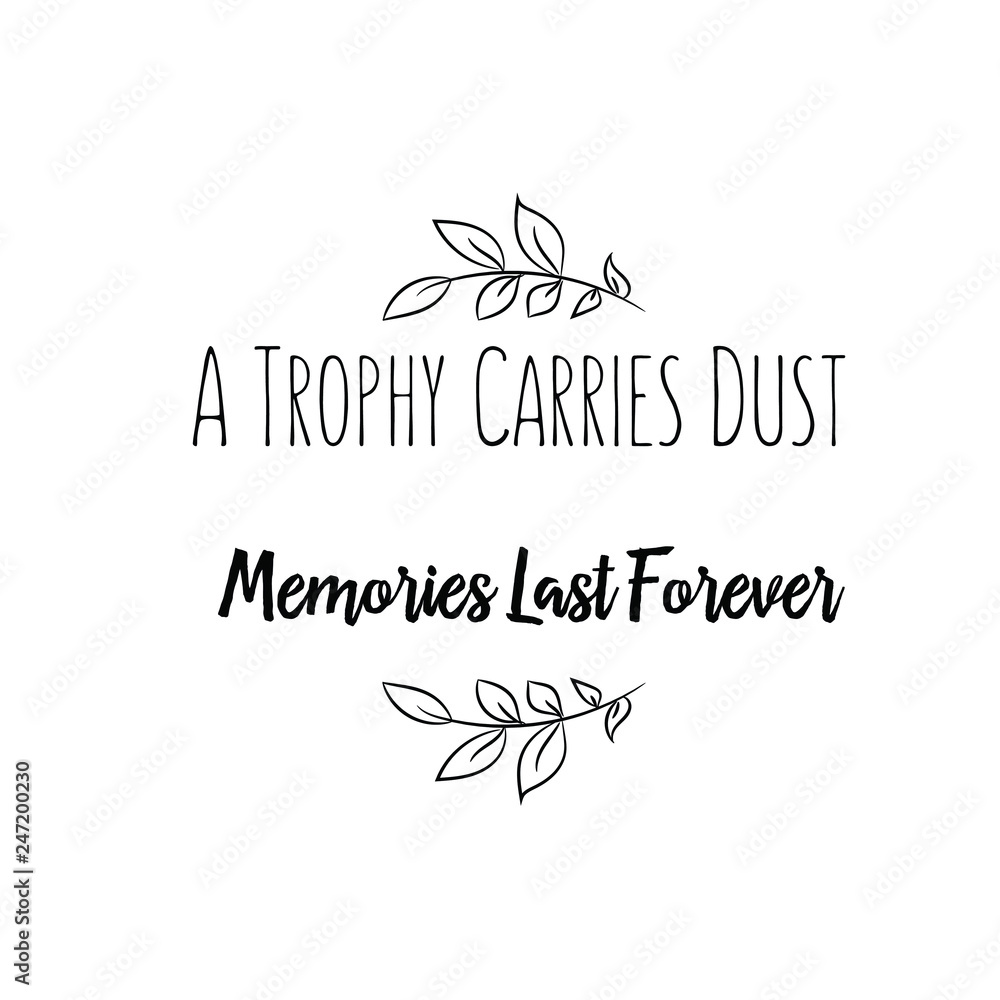 A Trophy Carries Dust. Memories Last Forever. Calligraphy saying for print. Vector Quote A Trophy Carries Dust. Memories Last Forever. Calligraphy saying for print. Vector Quote