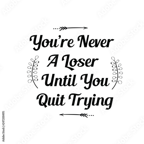 You’re Never A Loser Until You Quit Trying. Calligraphy saying for print. Vector Quote 
