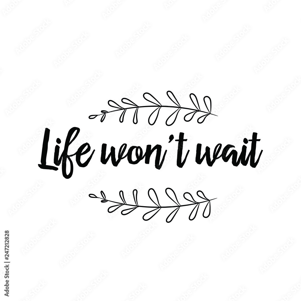 Life won’t wait. Calligraphy saying for print. Vector Quote