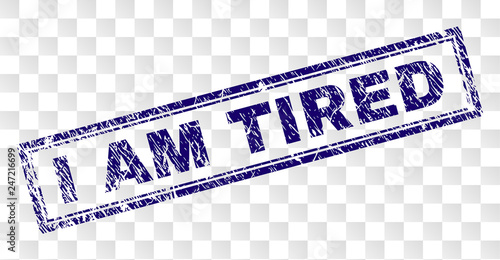 I AM TIRED stamp seal print with rubber print style and double framed rectangle shape. Stamp is placed on a transparent background. Blue vector rubber print of I AM TIRED label with unclean texture.