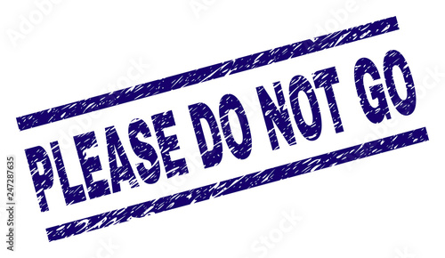 PLEASE DO NOT GO seal print with grunge style. Blue vector rubber print of PLEASE DO NOT GO text with unclean texture. Text title is placed between parallel lines.