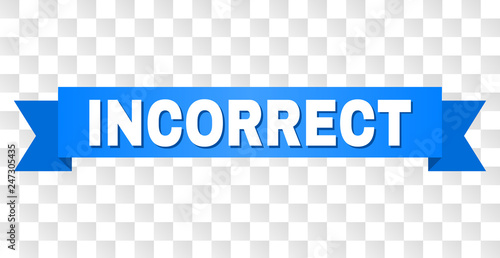 INCORRECT text on a ribbon. Designed with white title and blue tape. Vector banner with INCORRECT tag on a transparent background.