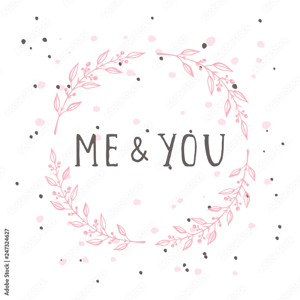 Vector hand drawn illustration of text ME AND YOU and floral round frame on white background. Colorful. Vector hand drawn illustration of text ME AND YOU and floral round frame on white background. Colorful.