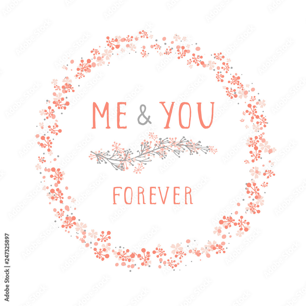Vector illustration of hand drawn text ME AND YOU FEREVER, floral element decorative and round frame on white background. Colorful.