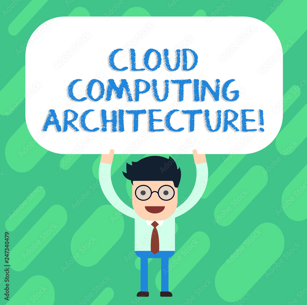 Handwriting text Cloud Computing Architecture. Concept meaning Components and the relationships between them Man Standing Holding Above his Head Blank Rectangular Colored Board