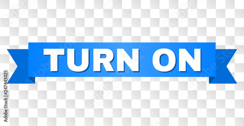 TURN ON text on a ribbon. Designed with white caption and blue tape. Vector banner with TURN ON tag on a transparent background.