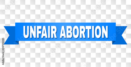 UNFAIR ABORTION text on a ribbon. Designed with white title and blue stripe. Vector banner with UNFAIR ABORTION tag on a transparent background.