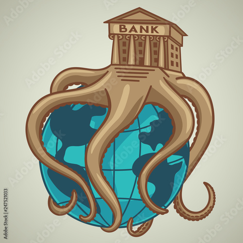 The banking system, the octopus has captured the entire globe.