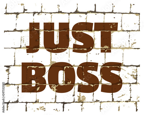 Just Boss printed on stylized brick wall. Textured humorous inscription for your design. Vector