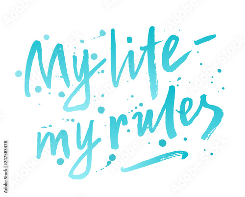 My life - my rules hand drawn brush lettering phrase. Individual freedom and independence slogan. Aqua blue colorful inscription with watercolor style blots, splashes. EPS 10 vector illustration.