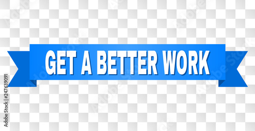 GET A BETTER WORK text on a ribbon. Designed with white caption and blue stripe. Vector banner with GET A BETTER WORK tag on a transparent background.