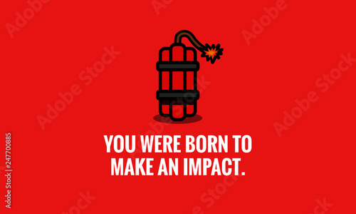 You were born to make an impact motivational quote with bomb illustration
