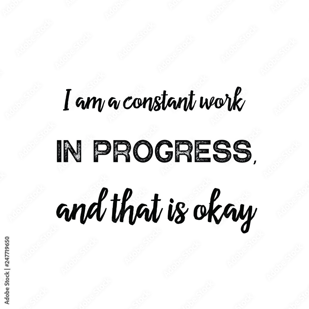 Fototapeta premium I am a constant work in progress, and that is okay. Calligraphy saying for print. Vector Quote 