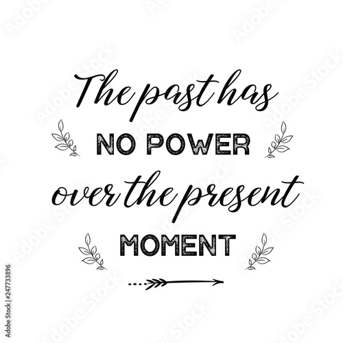 The past has no power over the present moment. Calligraphy saying for print. Vector Quote 