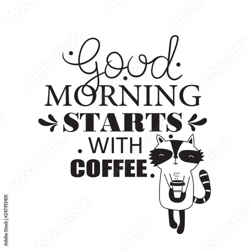 Hand drawn illustration, happy raccoon and english text. Black and white background vector. Poster design with animal, Good morning starts with coffee. Decorative cute backdrop, good for printing
