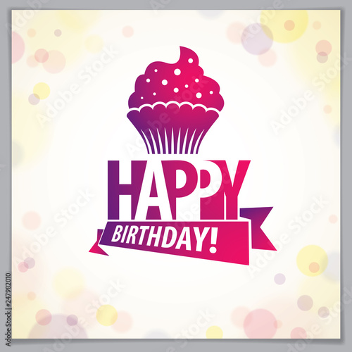 Happy Birthday vector greeting card. Includes beautiful lettering and cupcake composition placed over blurred circles abstract background. Square shape format with CMYK colors acceptable for print.