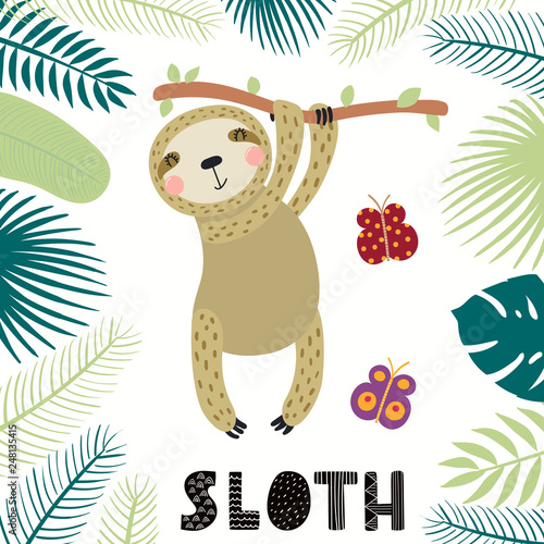 Hand drawn vector illustration of a cute sloth among tropical plants leaves, with text. Isolated objects on white background. Scandinavian style flat design. Concept for children print.