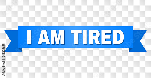 I AM TIRED text on a ribbon. Designed with white title and blue tape. Vector banner with I AM TIRED tag on a transparent background.
