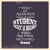You are always a student. Quote Typographical Background. Vintage vector template for business card poster and banner