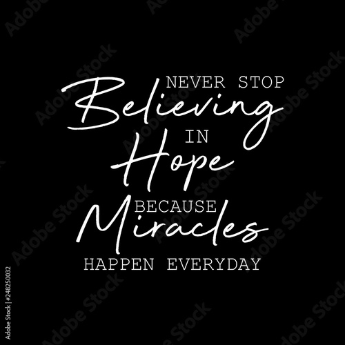 Never stop believing in hope because miracles happen everyday. Motivational quote. 
