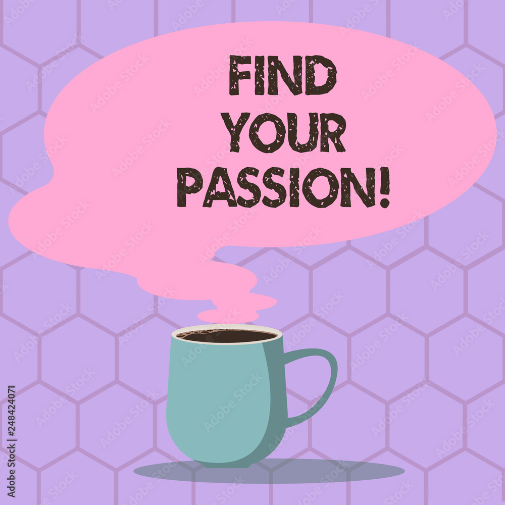 Conceptual hand writing showing Find Your Passion. Business photo text search for strong and barely controllable emotions Mug of Hot Coffee with Blank Color Speech Bubble Steam icon Conceptual hand writing showing Find Your Passion. Business photo text search for strong and barely controllable emotions Mug of Hot Coffee with Blank Color Speech Bubble Steam icon