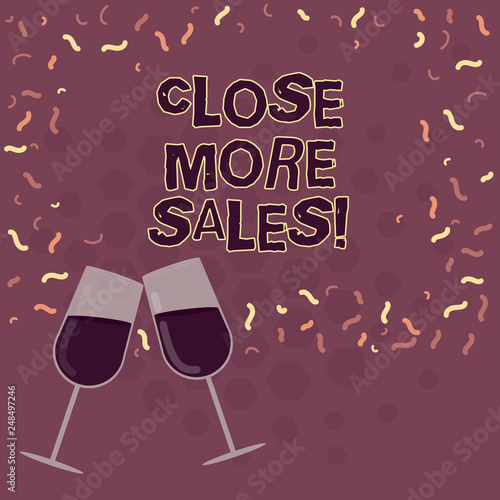 Word writing text Close More Sales. Business concept for refers to process of making finished deal or sale Filled Wine Glass Toasting for Celebration with Scattered Confetti photo photo