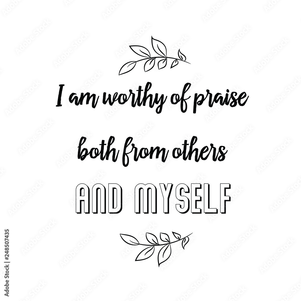 I am worthy of praise both from others and myself. Calligraphy saying for print. Vector Quote 