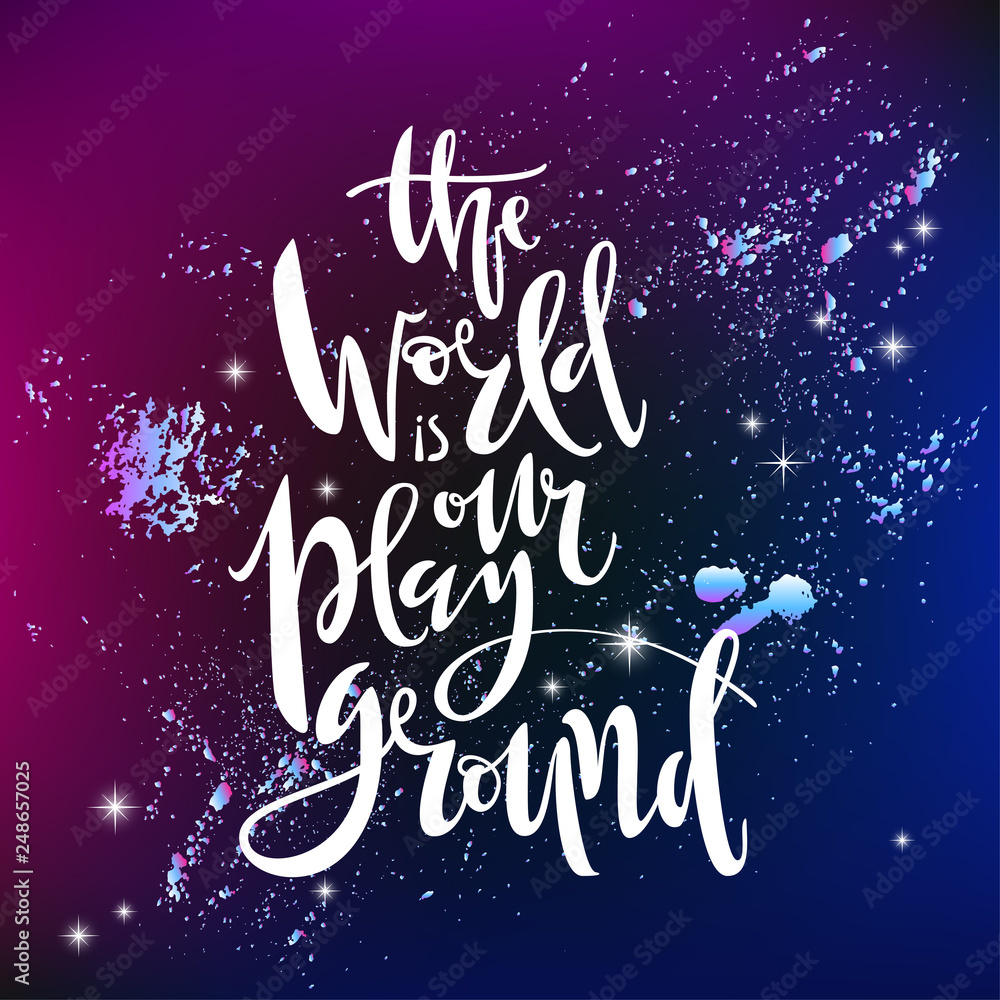 The world is our playground. Hand written lettering. In deep space with stars background The world is our playground. Hand written lettering. In deep space with stars background