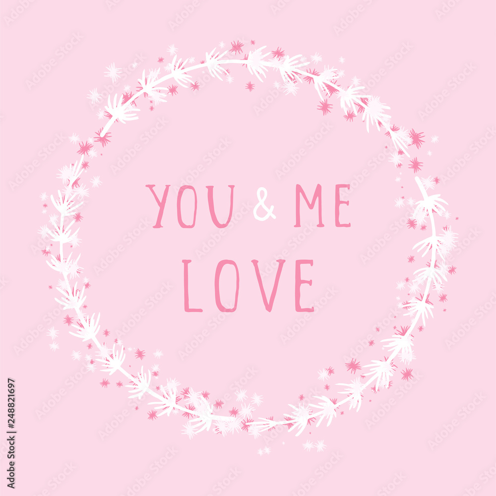 Vector hand drawn illustration of text YOU AND ME LOVE and floral round frame on pink background. 