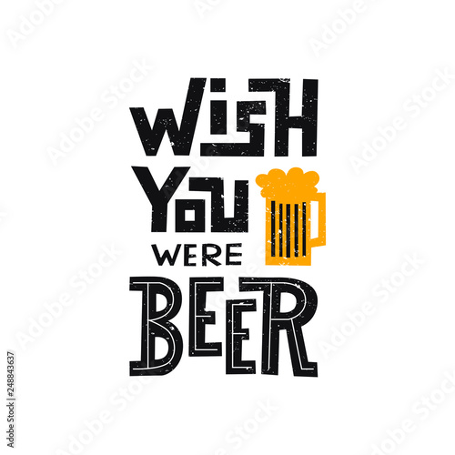 Wish you were beer - handwritten lettering quote for postcards, banners, t-shirts. Vector illustration EPS 10.