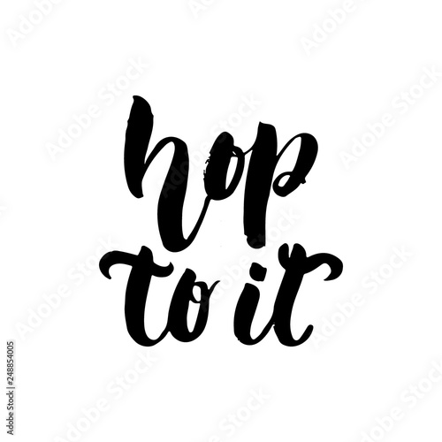 Hop to it - Easter hand drawn lettering calligraphy phrase isolated on white background. Fun brush ink vector illustration for banners, greeting card, poster design, photo overlays.
