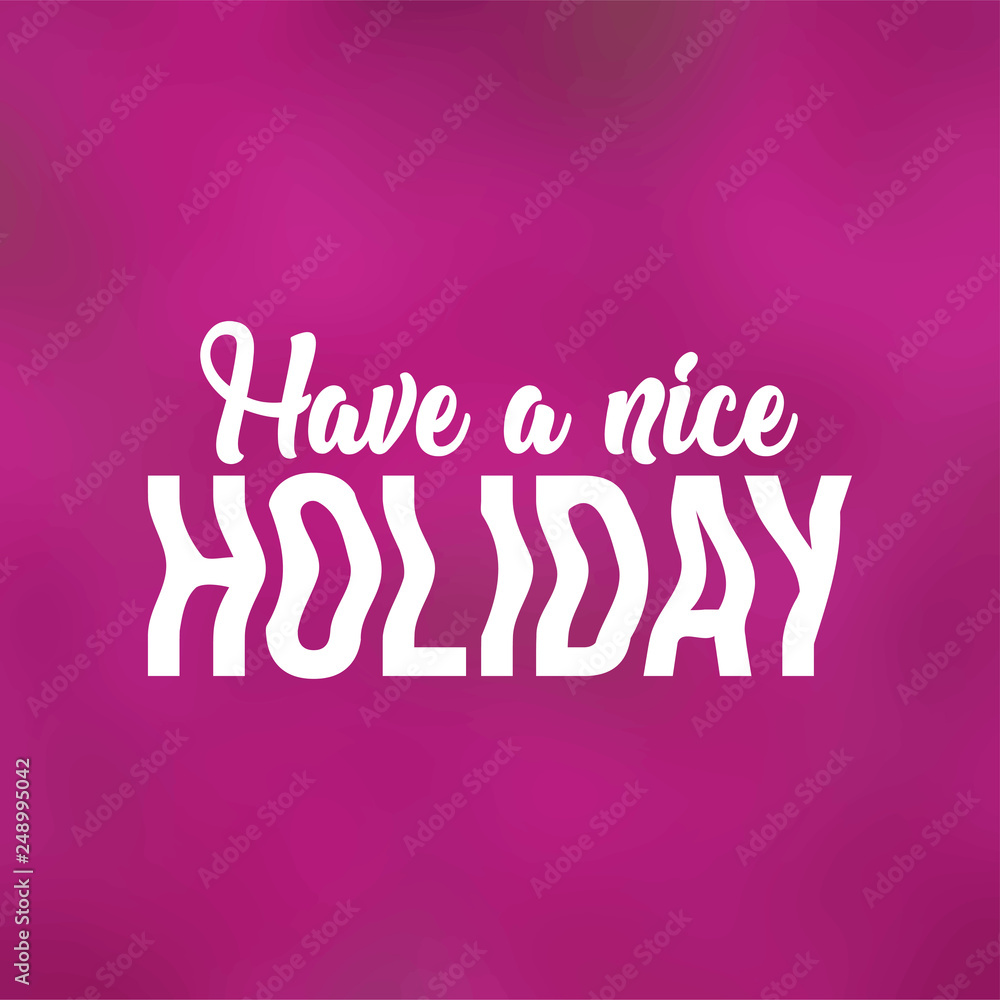 Have a nice holiday. Life quote with modern background vector Have a nice holiday. Life quote with modern background vector