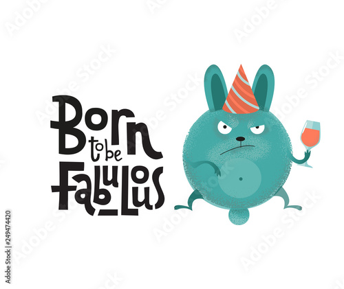 Born to be fabulous- funny, comical, black humor quote with angry round bunny with wineglass,holiday cap. Flat textured illustration cartoon style with lettering for social media, poster,greeting card