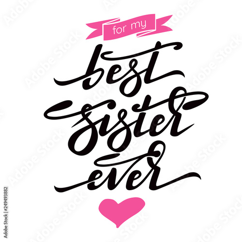 Hand lettering - best sister ever with pink ribbon ("for my" - font) and heart. Design can be used in greeting cards, banners, t-shirts, mugs aso. White background. Vector image.