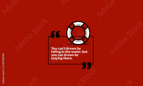 You can't drown by falling in the water; but you can drown by staying there Inspirational Quote with Lifebuoy Illustration