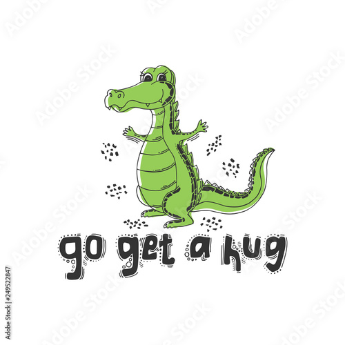 Hand drawn cute crocodile and the inscription  Come get a hug . Animal character isolated on white background. Applicable for print on mugs or sticker  as well as for other design.   