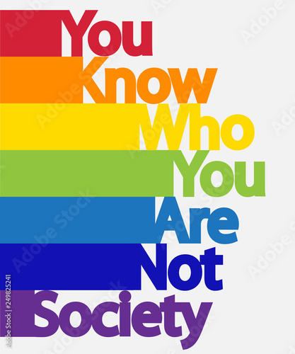 The inscription You know who you are, not society. LGBT concept, freedom and the struggle for homosexual rights
